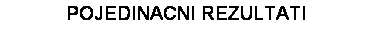 Text Box:  POJEDINACNI REZULTATI 